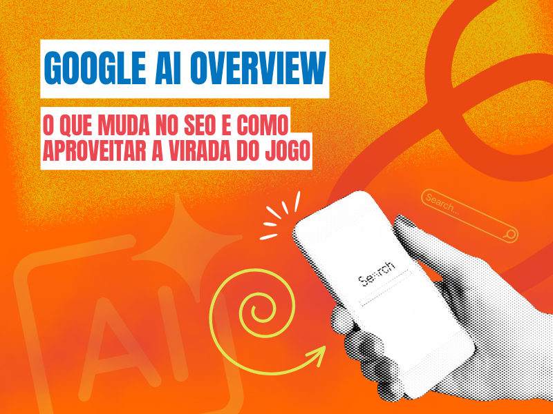 Google AI Overview: o que muda no SEO e como aproveitar a virada do jogo